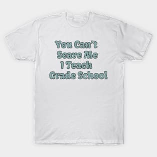 You Can't Scare Me I Teach Grade School T-Shirt